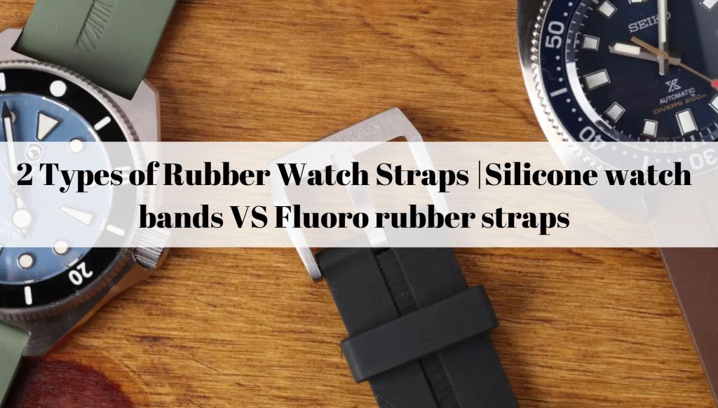 2 Types of Rubber Watch Straps | Silicone watch bands VS Fluoro rubber straps