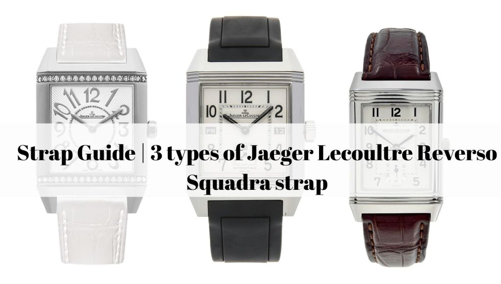 Strap Guide | 3 types of Jaeger Lecoultre Reverso Squadra strap