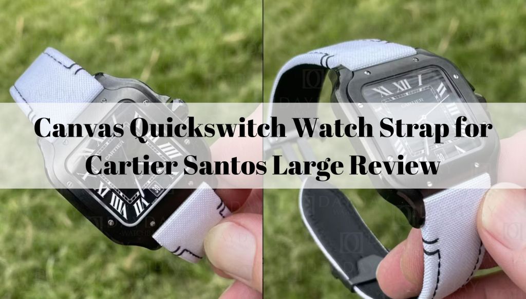 Canvas Quickswitch Watch Strap for Cartier Santos Large Review